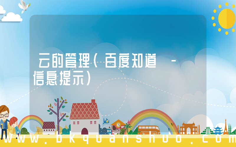 云的管理(百度知道 - 信息提示)